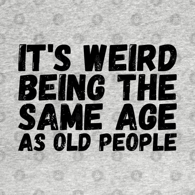 It's Weird Being The Same Age As Old People by Gaming champion